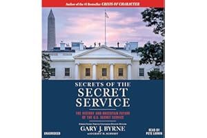 Secrets of the Secret Service: The History and Uncertain Future of the U.S. Secret Service