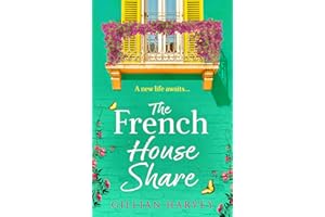 The French House Share: A BRAND NEW heartwarming story of new beginnings, friendship and finding love again from Gillian Harv