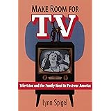 Make Room for TV: Television and the Family Ideal in Postwar America