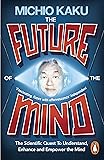 The Future of the Mind: The Scientific Quest To Understand, Enhance and Empower the Mind