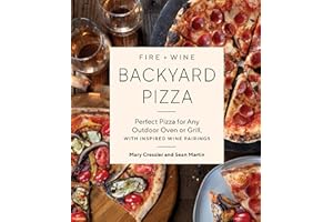 Fire + Wine Backyard Pizza: Perfect Pizza for Any Outdoor Oven or Grill, with Inspired Wine Pairings