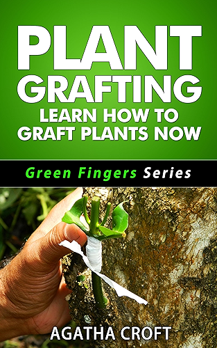 Download Grafting Plants and Trees: Plant Grafting - Learn How to Graft Plants Now: Budding and Grafting Explained (Green Fingers Series Book 2) (English Edition) PDF