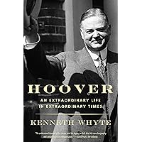 Hoover: An Extraordinary Life in Extraordinary Times