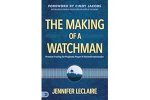 The Making of a Watchman: Practical Training for Prophetic Prayer and Powerful Intercession
