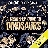 A Grown-Up Guide to Dinosaurs: An Audible Original