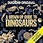 A Grown-Up Guide to Dinosaurs: An Audible Original