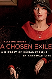 A Chosen Exile: A History of Racial Passing in American Life