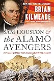 Sam Houston and the Alamo Avengers: The Texas Victory That Changed American History