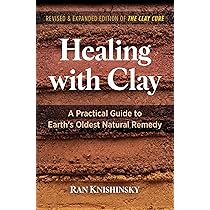 The Healing Power of Clay: The Natural Remedy for Dozens of Common