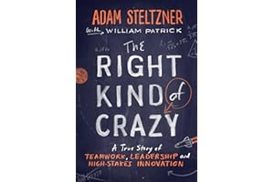The Right Kind of Crazy: A True Story of Teamwork, Leadership, and High-Stakes Innovation