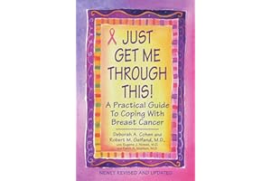 Just Get Me Through This! - Revised and Updated: A Practical Guide to Coping with Breast Cancer