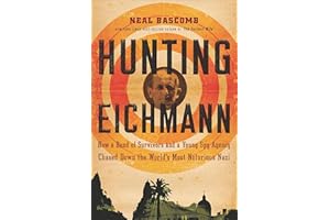 Hunting Eichmann: How a Band of Survivors and a Young Spy Agency Chased Down the World's Most Notorious Nazi