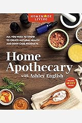 Homemade Living: Home Apothecary with Ashley English: All You Need to Know to Create Natural Health and Body Care Products Kindle Edition