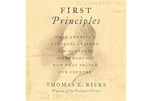 First Principles: What America's Founders Learned from the Greeks and Romans and How That Shaped Our Country