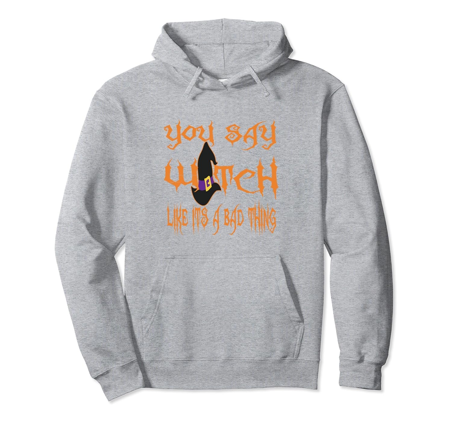 You Say Witch Like Its A Bad Thing Halloween Hoodie- TPT