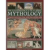 The Illustrated A-Z Of Classic Mythology: The Legends Of Ancient Greece, Rome And The Norse And Celtic Worlds; A Visual Dicti