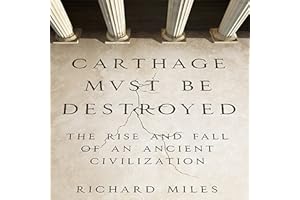 Carthage Must Be Destroyed: The Rise and Fall of an Ancient Civilization
