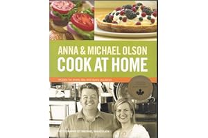 Anna and Michael Olson Cook at Home: Recipes for Everyday and Every Occasion