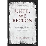 Until We Reckon: Violence, Mass Incarceration, and a Road to Repair
