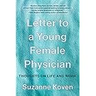 Letter to a Young Female Physician: Thoughts on Life and Work: Notes from a Medical Life