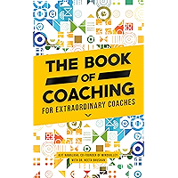 The Book of Coaching: For Extraordinary Coaches