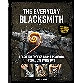 The Everyday Blacksmith: Learn to forge 55 simple projects you'll use every day, with multiple variations for styles and finishes
