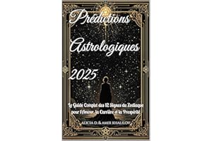 Prédictions Astrologiques 2025: Le Guide Complet des 12 Signes du Zodiaque pour l'Amour, la Carrière et la Prospérité (2025 H