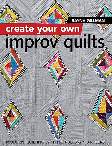 Download Create Your Own Improv Quilts: Modern Quilting with No Rules & No Rulers (English Edition) PDF