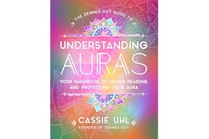 The Zenned Out Guide to Understanding Auras: Your Handbook to Seeing, Reading, and Protecting Your Aura