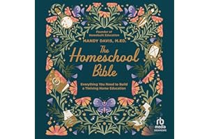 The Homeschool Bible: Everything You Need to Build a Thriving Home Education
