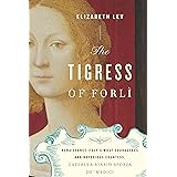 The Tigress of Forli: Renaissance Italy's Most Courageous and Notorious Countess, Caterina Riario Sforza de' Medici