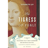 The Tigress of Forli: Renaissance Italy's Most Courageous and Notorious Countess, Caterina Riario Sforza de' Medici book cover The Tigress of Forli: Renaissance Italy's Most Courageous and Notorious Countess, Caterina Riario Sforza de' Medici book cover