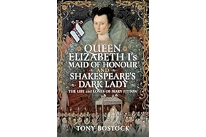 Queen Elizabeth I's Maid of Honour and Shakespeare's Dark Lady: The Life and Loves of Mary Fitton