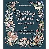 Painting Nature with Clare: Create Beautiful Gouache Motifs of the Garden, Countryside, Sea, River and Forest