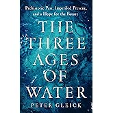 The Three Ages of Water: Prehistoric Past, Imperiled Present, and a Hope for the Future