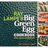 Ray Lampe's Big Green Egg Cookbook: Grill, Smoke, Bake & Roast (Volume 3)