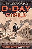 D-Day Girls: The Spies Who Armed the Resistance, Sabotaged the Nazis, and Helped Win World War II