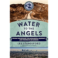 Water to the Angels: William Mulholland, His Monumental Aqueduct, and the Rise of Los Angeles book cover