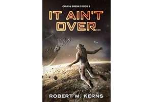 It Ain't Over...: An Epic Space Opera Adventure (Cole & Srexx Book 1)