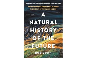 A Natural History of the Future: What the Laws of Biology Tell Us about the Destiny of the Human Species