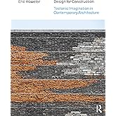 Design for Construction: Tectonic Imagination in Contemporary Architecture
