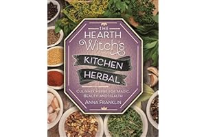 The Hearth Witch's Kitchen Herbal: Culinary Herbs for Magic, Beauty, and Health