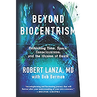 Beyond Biocentrism: Rethinking Time, Space, Consciousness, and the Illusion of Death