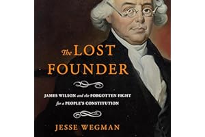 The Lost Founder: James Wilson and the Forgotten Fight for a People's Constitution
