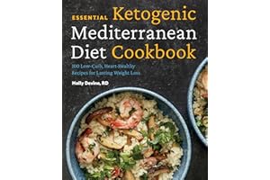 Essential Ketogenic Mediterranean Diet Cookbook: 100 Low-Carb, Heart-Healthy Recipes for Lasting Weight Loss