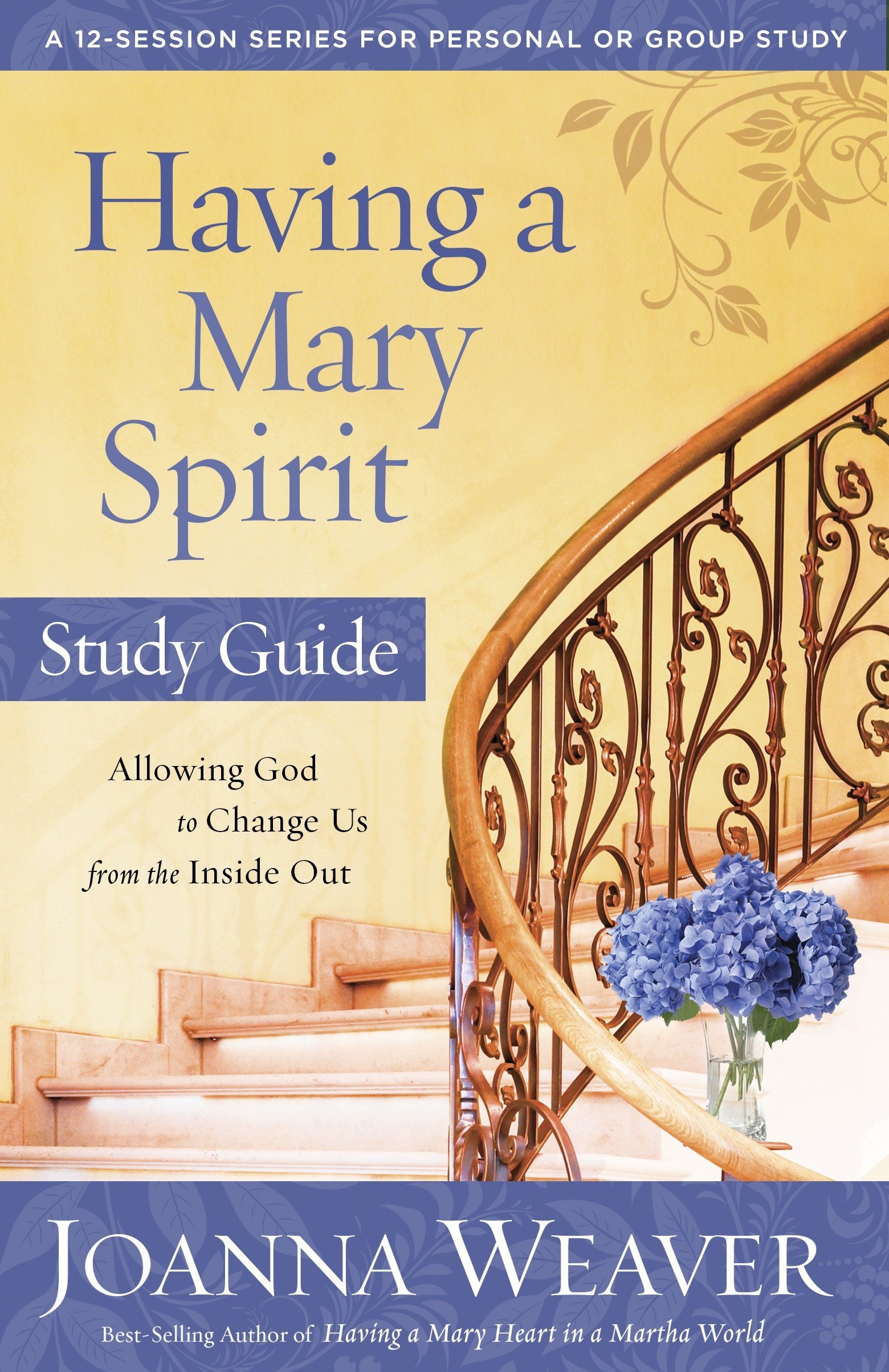 Having a Mary Spirit Study Guide: Allowing God to Change Us from the Inside  Out: Joanna Weaver: 9780307731623: Amazon.com: Books
