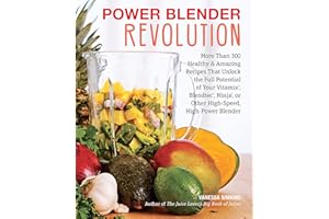 Power Blender Revolution: More Than 300 Healthy and Amazing Recipes That Unlock the Full Potential of Your Vitamix, Blendtec, Ninja, or Other High-Speed, High-Power Blender