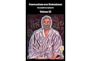 Conversations avec Nostradamus, Volume III: Ses prophécies expliquées (French Edition)