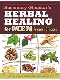 Rosemary Gladstar's Herbal Healing for Men: Remedies and Recipes for Circulation Support, Heart Health, Vitality, Prostate Health, Anxiety Relief, Longevity, Virility, Energy, and Endurance