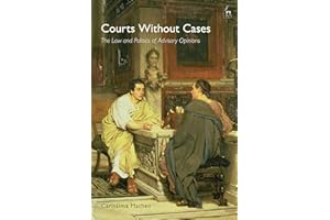 Courts Without Cases: The Law and Politics of Advisory Opinions